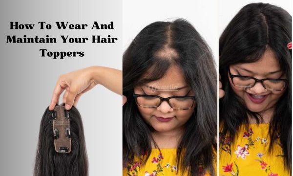 how-to-wear-and-maintain-your-hair-toppers