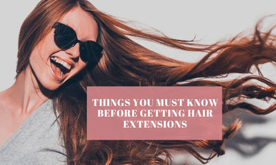 Things you must know before getting Hair Extensions - Gemeria Hair Things you must know before getting Hair Extensions - Gemeria Hair