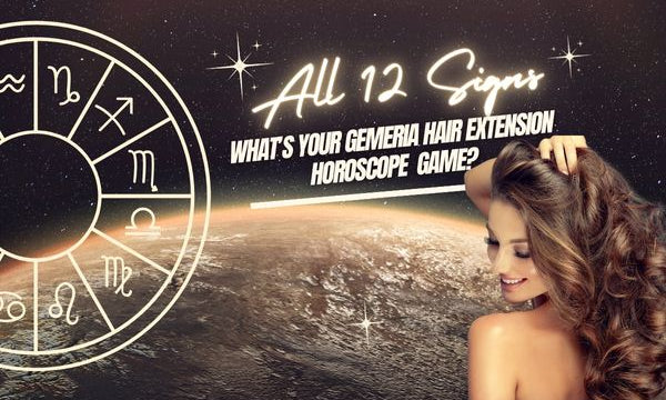What’s your gemeria hair extension horoscope game?