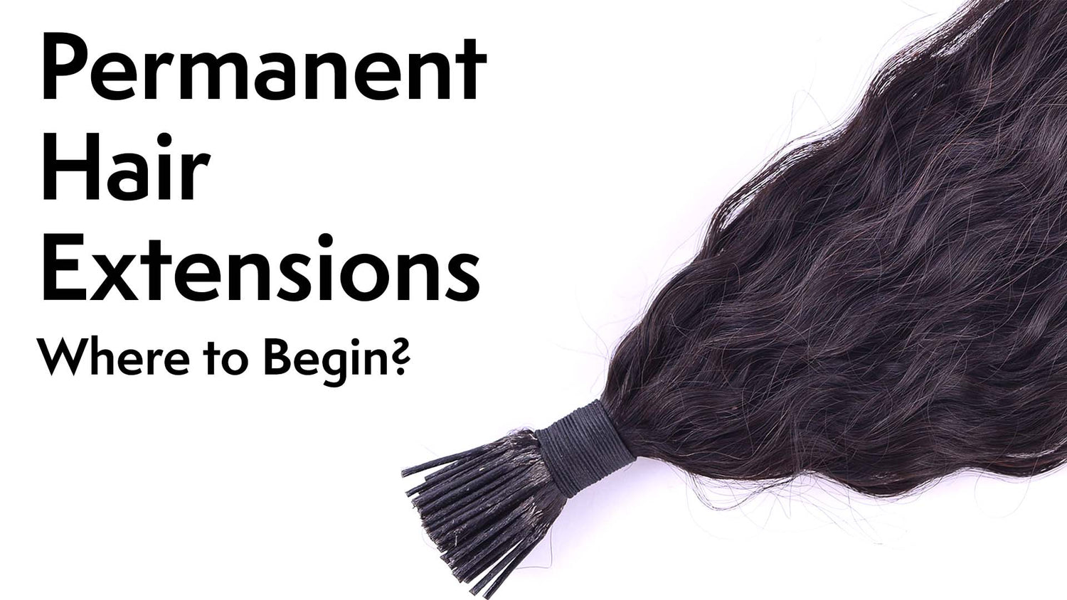 I-Tips : Where to Begin WIth Permanent Hair Extensions?