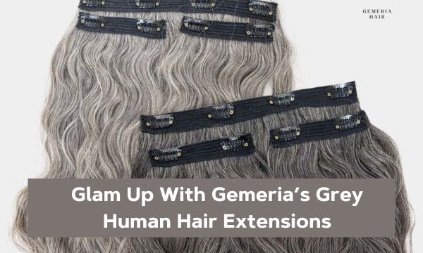 Glam Up With Gemeria’s Grey Human Hair Extensions