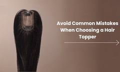 Common Mistakes to Avoid When Using Hair Toppers