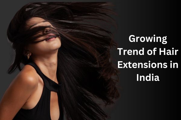 Growing Trend of Hair Extensions in India